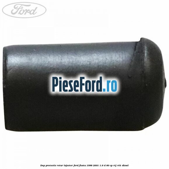 Dop protectie retur injector Ford Fiesta 1996-2001 1.8 D 60 cp Dop protectie retur injector Ford Fiesta 1996-2001 1.8 D 60 cp RTJ, RTK diesel