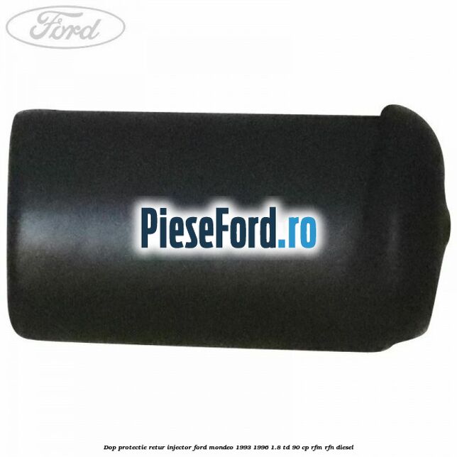 Dop protectie retur injector Ford Mondeo 1993-1996 1.8 TD 90 cp RFM, RFN diesel