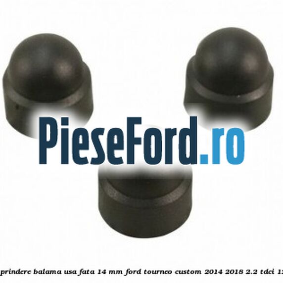 Dop protectie surub prindere balama usa fata 14 mm Ford Tourneo Custom 2014-2018 2.2 TDCi 125 cp CYF4, CYFF diesel