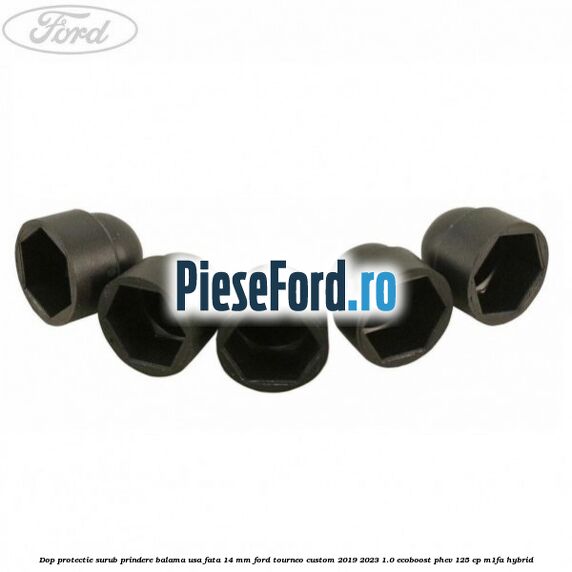 Dop protectie surub prindere balama usa fata 14 mm Ford Tourneo Custom 2019-2023 1.0 EcoBoost PHEV 125 cp M1FA Hybrid