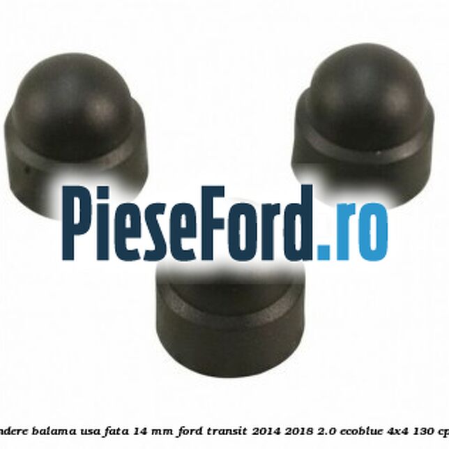 Dop protectie surub prindere balama usa fata 14 mm Ford Transit 2014-2018 2.0 EcoBlue 4x4 130 cp BKRA, YMR6, YMRA diesel