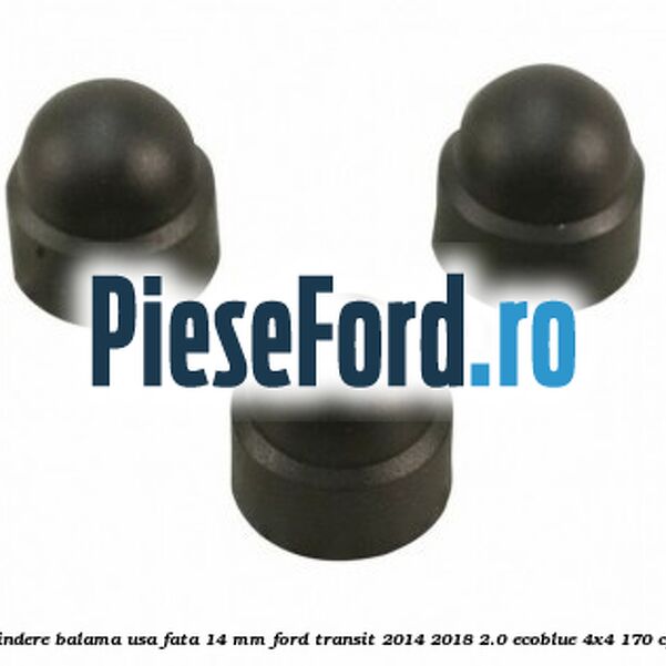 Dop protectie surub prindere balama usa fata 14 mm Ford Transit 2014-2018 2.0 EcoBlue 4x4 170 cp BLRA, YNR6, YNRA diesel