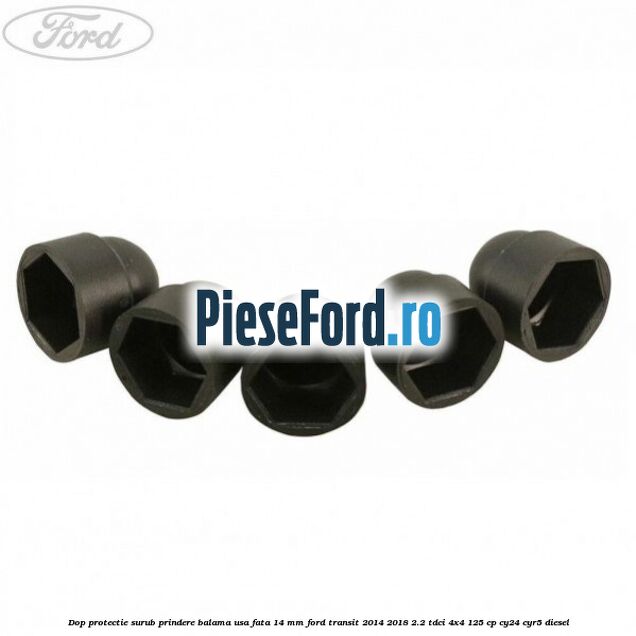 Dop protectie surub prindere balama usa fata 14 mm Ford Transit 2014-2018 2.2 TDCi 4x4 125 cp Dop protectie surub prindere balama usa fata 14 mm Ford Transit 2014-2018 2.2 TDCi 4x4 125 cp CY24, CYR5 diesel