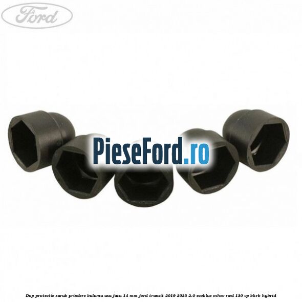 Dop protectie surub prindere balama usa fata 14 mm Ford Transit 2019-2023 2.0 EcoBlue mHEV RWD 130 cp BKRB Hybrid
