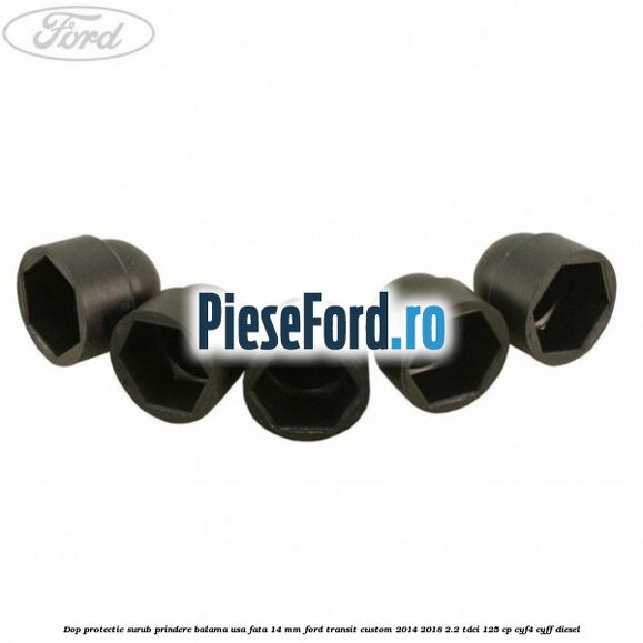 Dop protectie surub prindere balama usa fata 14 mm Ford Transit Custom 2014-2018 2.2 TDCi 125 cp CYF4, CYFF diesel