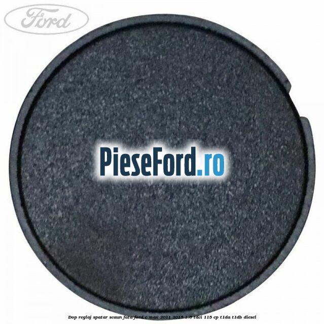 Dop reglaj spatar scaun fata Ford C-Max 2011-2015 1.6 TDCi 115 cp T1DA, T1DB diesel