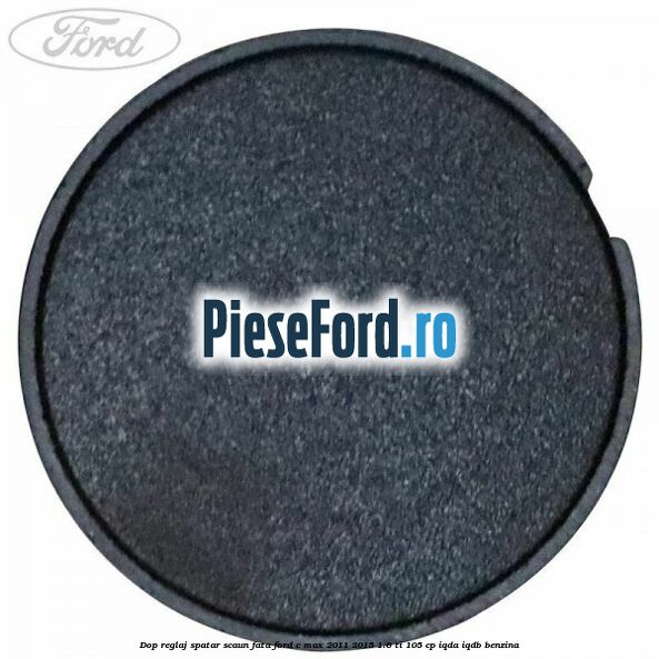 Dop reglaj spatar scaun fata Ford C-Max 2011-2015 1.6 Ti 105 cp Dop reglaj spatar scaun fata Ford C-Max 2011-2015 1.6 Ti 105 cp IQDA, IQDB benzina