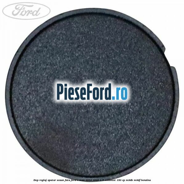 Dop reglaj spatar scaun fata Ford C-Max 2016-2020 1.5 EcoBoost 150 cp M8DB, M8DF benzina