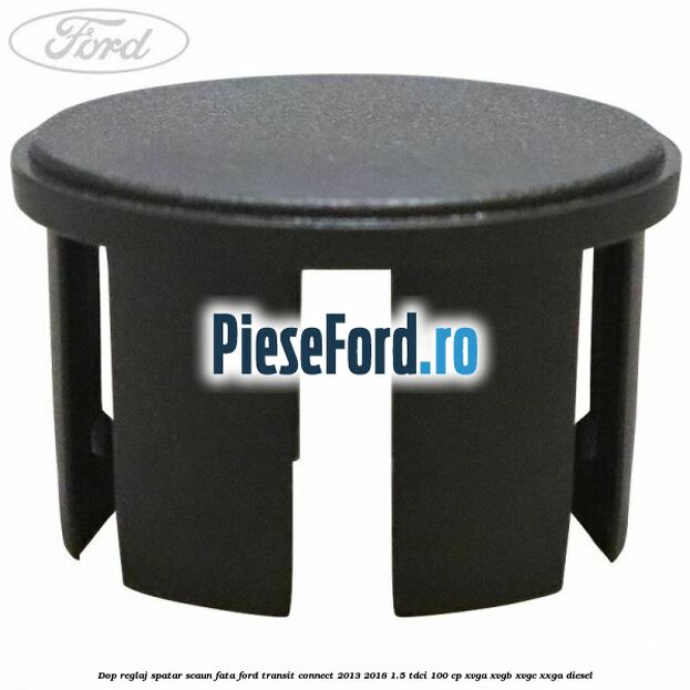 Dop reglaj spatar scaun fata Ford Transit Connect 2013-2018 1.5 TDCi 100 cp XVGA, XVGB, XVGC, XXGA diesel
