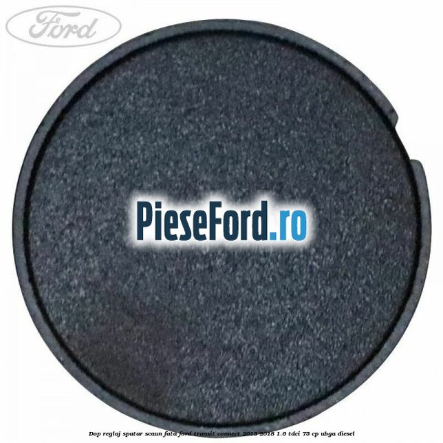 Dop reglaj spatar scaun fata Ford Transit Connect 2013-2018 1.6 TDCi 75 cp UBGA diesel