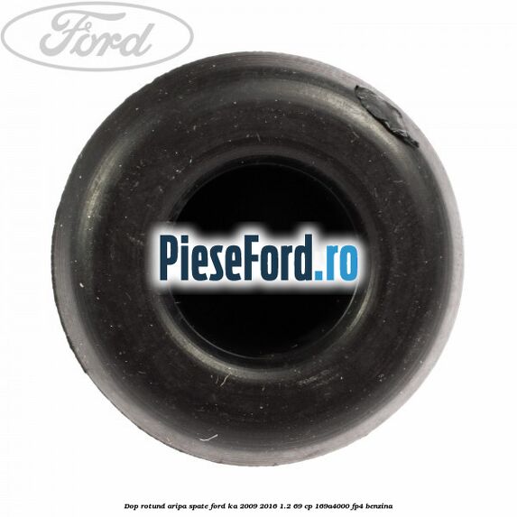 Dop rotund aripa spate Ford Ka 2009-2016 1.2 69 cp 169A4000, FP4 benzina