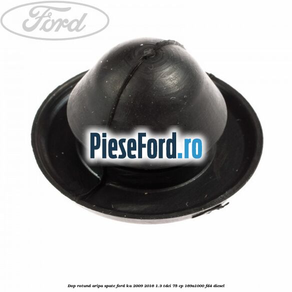 Dop rotund aripa spate Ford Ka 2009-2016 1.3 TDCi 75 cp 169A1000, FD4 diesel