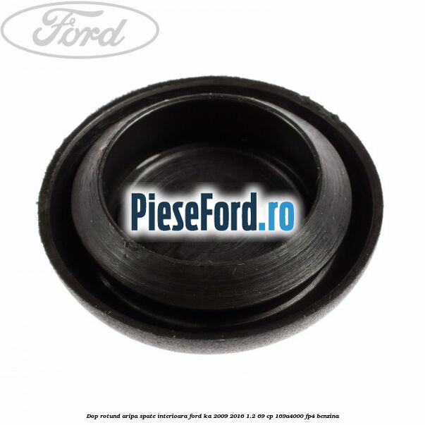 Dop rotund aripa spate interioara Ford Ka 2009-2016 1.2 69 cp 169A4000, FP4 benzina