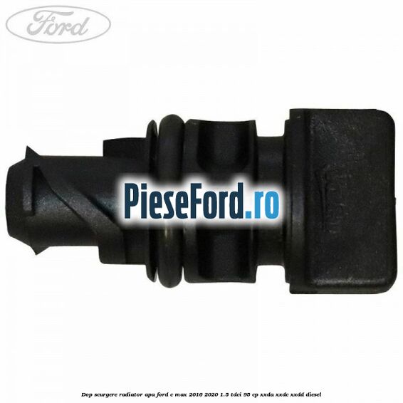 Dop scurgere radiator apa Ford C-Max 2016-2020 1.5 TDCi 95 cp Dop scurgere radiator apa Ford C-Max 2016-2020 1.5 TDCi 95 cp XXDA, XXDC, XXDD diesel