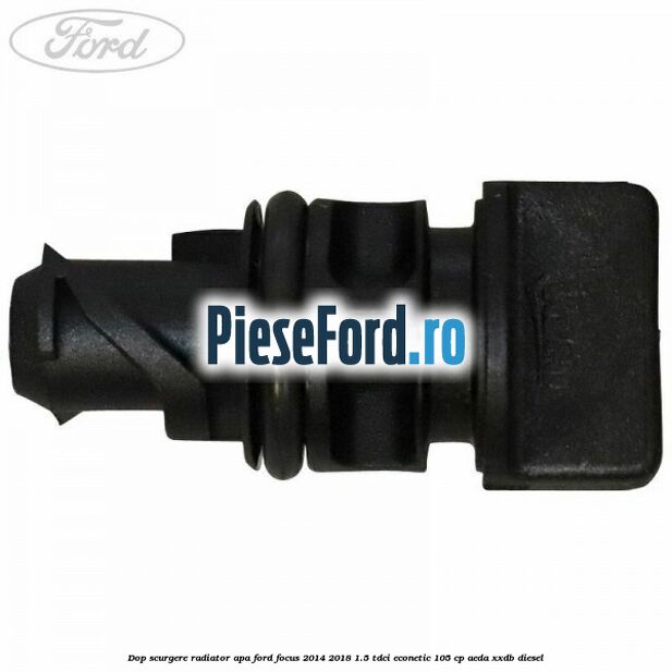 Dop scurgere radiator apa Ford Focus 2014-2018 1.5 TDCi ECOnetic 105 cp AEDA, XXDB diesel