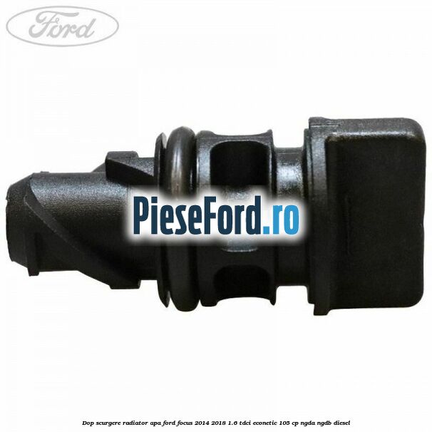 Dop scurgere radiator apa Ford Focus 2014-2018 1.6 TDCi ECOnetic 105 cp NGDA, NGDB diesel