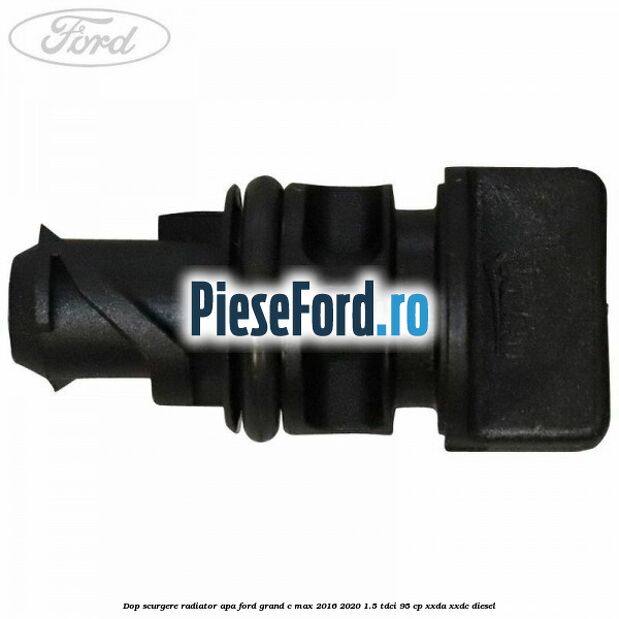 Dop scurgere radiator apa Ford Grand C-Max 2016-2020 1.5 TDCi 95 cp XXDA, XXDC diesel