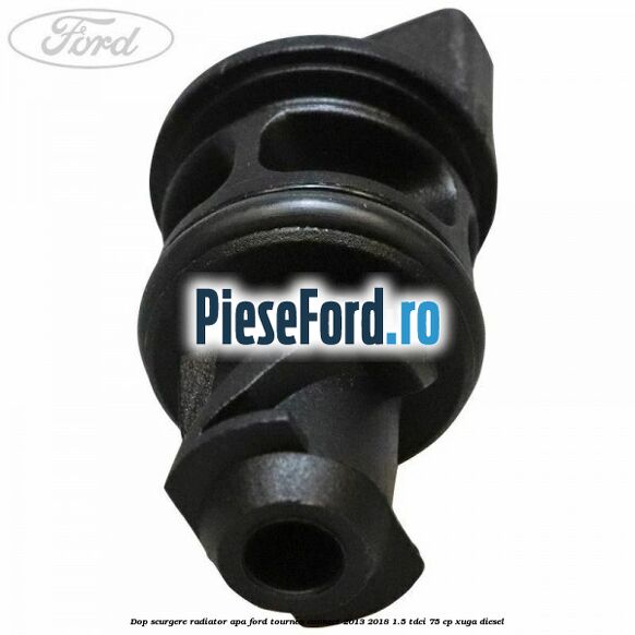 Dop scurgere radiator apa Ford Tourneo Connect 2013-2018 1.5 TDCi 75 cp Dop scurgere radiator apa Ford Tourneo Connect 2013-2018 1.5 TDCi 75 cp XUGA diesel