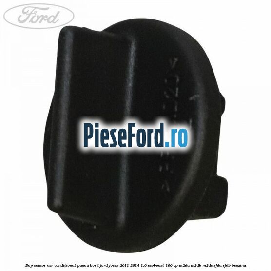 Dop senzor aer conditionat panou bord Ford Focus 2011-2014 1.0 EcoBoost 100 cp M2DA, M2DB, M2DC, SFDA, SFDB benzina