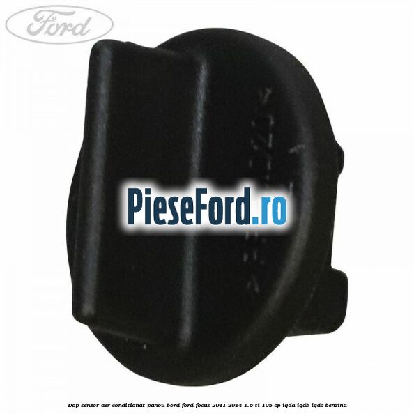 Dop senzor aer conditionat panou bord Ford Focus 2011-2014 1.6 Ti 105 cp IQDA, IQDB, IQDC benzina