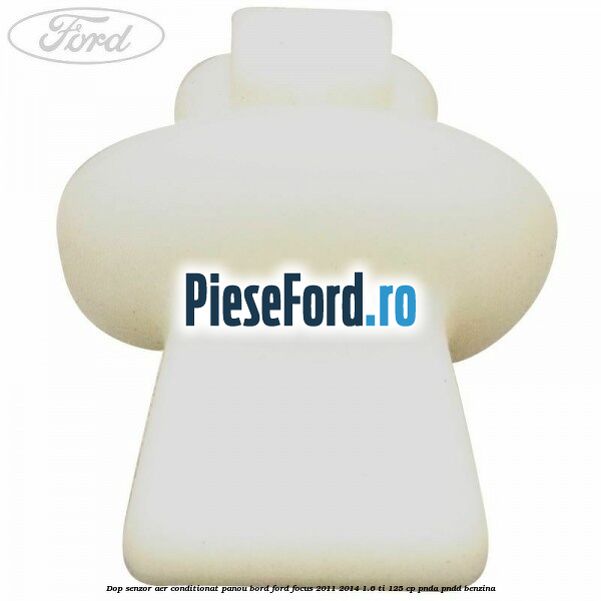 Dop senzor aer conditionat panou bord Ford Focus 2011-2014 1.6 Ti 125 cp Dop senzor aer conditionat panou bord Ford Focus 2011-2014 1.6 Ti 125 cp PNDA, PNDD benzina
