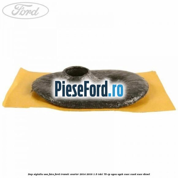 Dop sigiuliu usa fata Ford Transit Courier 2014-2018 1.5 TDCi 75 cp UGCA, UGCB, XUCC, XUCD, XUCE diesel