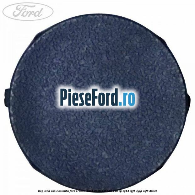 Dop sina usa culisanta Ford Transit 2014-2018 2.2 TDCi 125 cp CY14, CYF5, CYFG, USF6 diesel