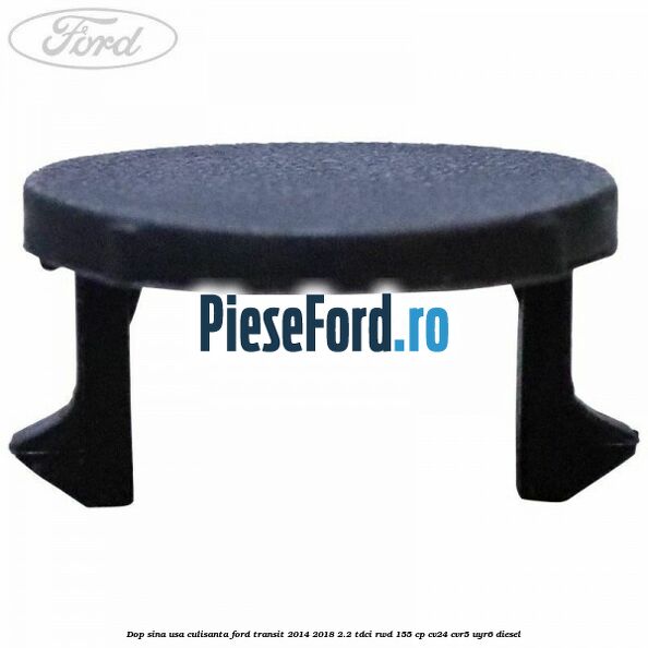 Dop sina usa culisanta Ford Transit 2014-2018 2.2 TDCi RWD 155 cp Dop sina usa culisanta Ford Transit 2014-2018 2.2 TDCi RWD 155 cp CV24, CVR5, UYR6 diesel