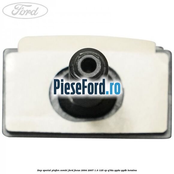 Dop special plafon combi Ford Focus 2004-2007 1.8 125 cp Q7DA, QQDA, QQDB benzina