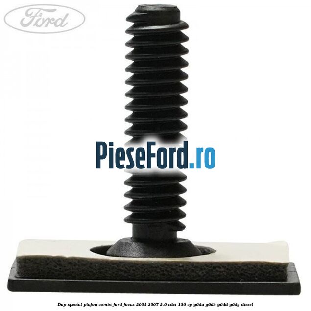 Dop special plafon combi Ford Focus 2004-2007 2.0 TDCi 136 cp G6DA, G6DB, G6DD, G6DG diesel