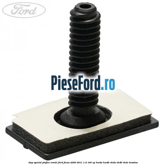 Dop special plafon combi Ford Focus 2008-2011 1.6 100 cp HWDA, HWDB, SHDA, SHDB, SHDC benzina