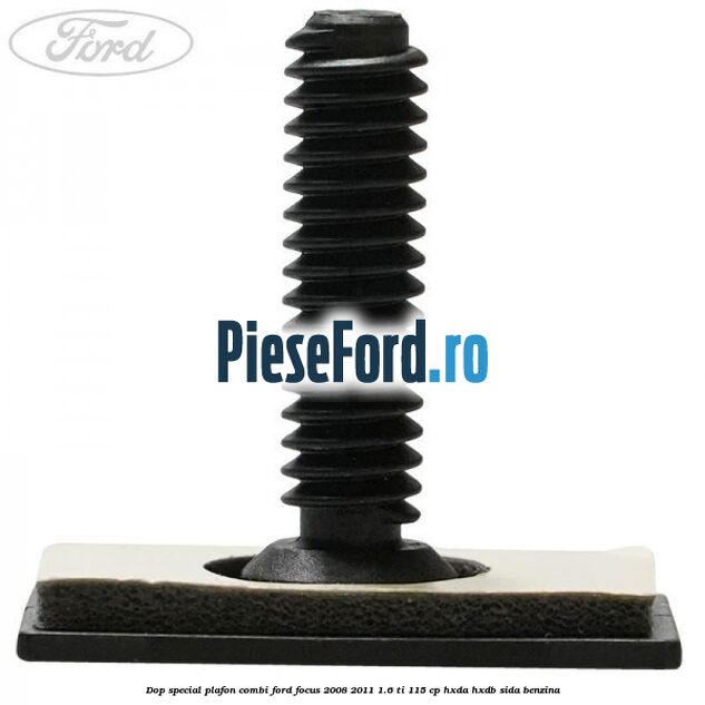 Dop special plafon combi Ford Focus 2008-2011 1.6 Ti 115 cp Dop special plafon combi Ford Focus 2008-2011 1.6 Ti 115 cp HXDA, HXDB, SIDA benzina