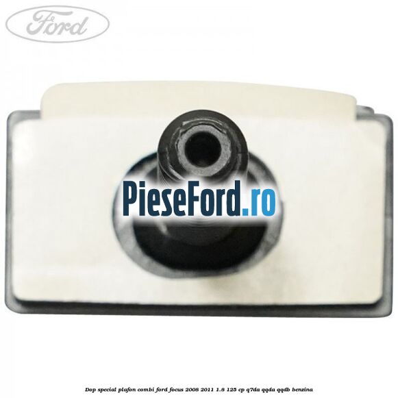 Dop special plafon combi Ford Focus 2008-2011 1.8 125 cp Q7DA, QQDA, QQDB benzina