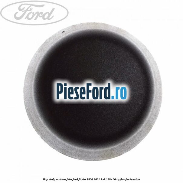 Dop stalp centura fata Ford Fiesta 1996-2001 1.4 i 16V 90 cp FHA, FHE benzina