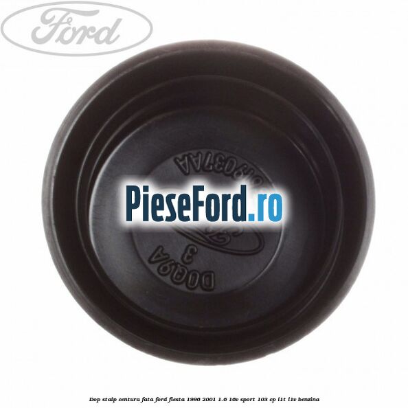 Dop stalp centura fata Ford Fiesta 1996-2001 1.6 16V Sport 103 cp Dop stalp centura fata Ford Fiesta 1996-2001 1.6 16V Sport 103 cp L1T, L1V benzina