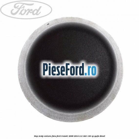 Dop stalp centura fata Ford Transit 2006-2014 2.2 TDCi 130 cp QWFA diesel