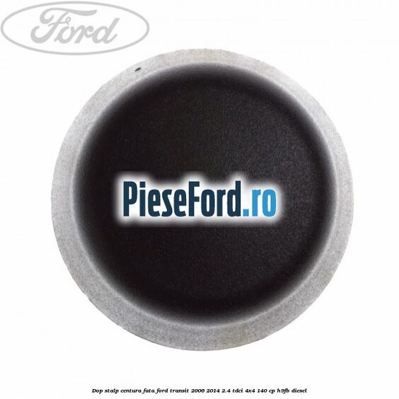 Dop stalp centura fata Ford Transit 2006-2014 2.4 TDCi 4x4 140 cp Dop stalp centura fata Ford Transit 2006-2014 2.4 TDCi 4x4 140 cp H9FB diesel