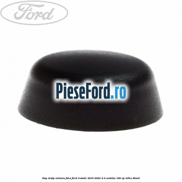 Dop stalp centura fata Ford Transit 2019-2023 2.0 EcoBlue 160 cp N0HA diesel