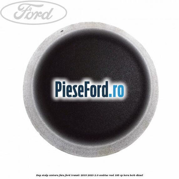 Dop stalp centura fata Ford Transit 2019-2023 2.0 EcoBlue RWD 185 cp BCRA, BCRB diesel