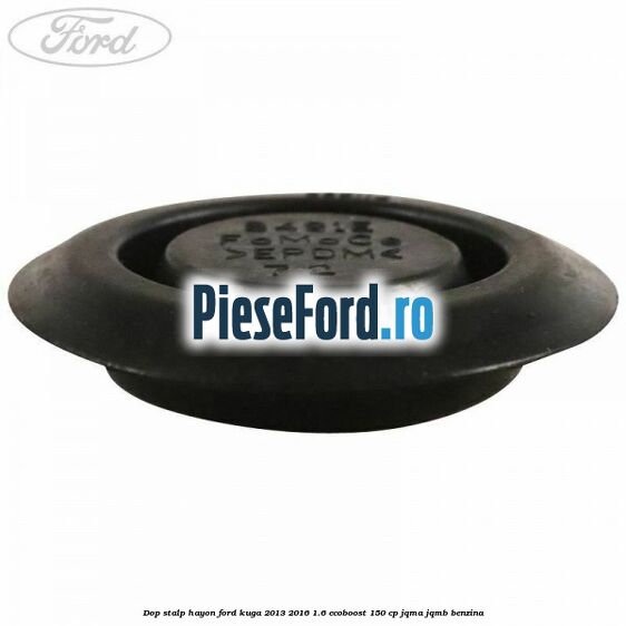 Dop stalp hayon Ford Kuga 2013-2016 1.6 EcoBoost 150 cp Dop stalp hayon Ford Kuga 2013-2016 1.6 EcoBoost 150 cp JQMA, JQMB benzina
