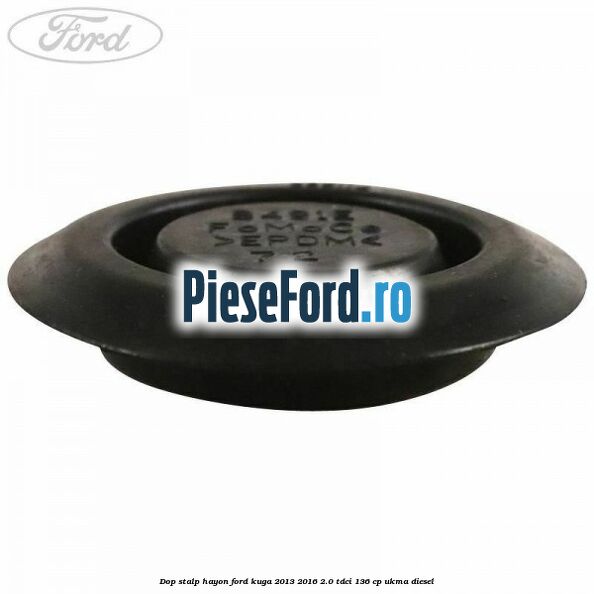 Dop stalp hayon Ford Kuga 2013-2016 2.0 TDCi 136 cp UKMA diesel