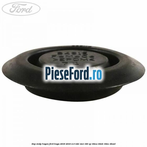 Dop stalp hayon Ford Kuga 2016-2018 2.0 TDCi 4x4 180 cp Dop stalp hayon Ford Kuga 2016-2018 2.0 TDCi 4x4 180 cp T8MA, T8MB, T8MC diesel