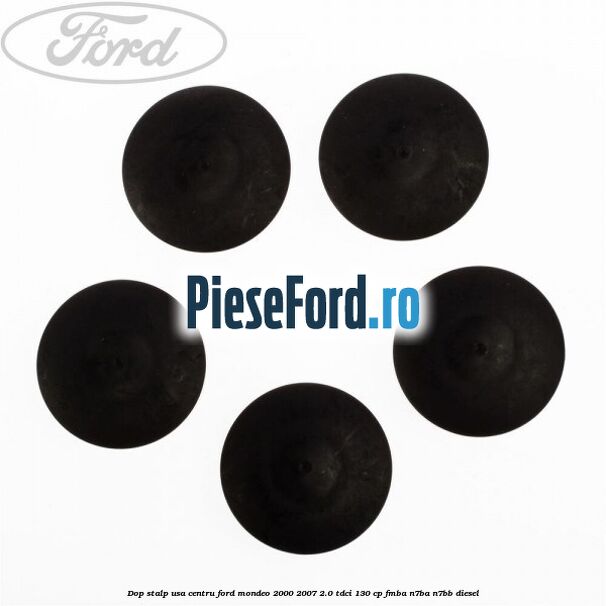 Dop stalp usa centru Ford Mondeo 2000-2007 2.0 TDCi 130 cp FMBA, N7BA, N7BB diesel