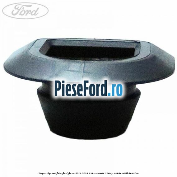 Dop stalp usa fata Ford Focus 2014-2018 1.5 EcoBoost 150 cp Dop stalp usa fata Ford Focus 2014-2018 1.5 EcoBoost 150 cp M8DA, M8DB benzina