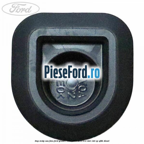 Dop stalp usa fata Ford Grand C-Max 2011-2015 2.0 TDCi 140 cp UFDB diesel