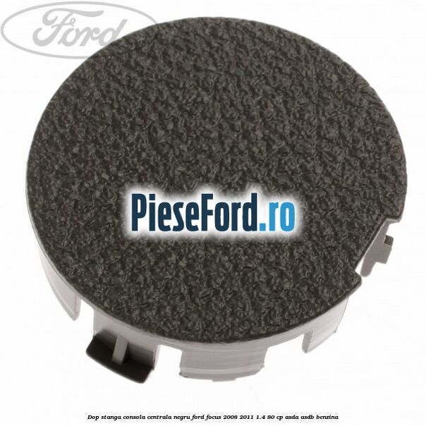 Dop stanga consola centrala negru Ford Focus 2008-2011 1.4 80 cp Dop stanga consola centrala negru Ford Focus 2008-2011 1.4 80 cp ASDA, ASDB benzina