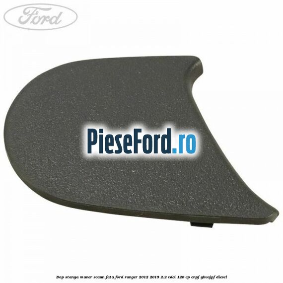 Dop stanga maner scaun fata Ford Ranger 2012-2015 2.2 TDCi 120 cp ENPF, GBVAJPF diesel