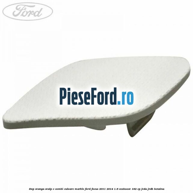 Dop stanga stalp c combi culoare marble Ford Focus 2011-2014 1.6 EcoBoost 182 cp Dop stanga stalp c combi culoare marble Ford Focus 2011-2014 1.6 EcoBoost 182 cp JTDA, JTDB benzina