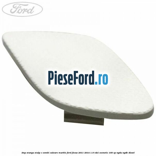Dop stanga stalp c combi culoare marble Ford Focus 2011-2014 1.6 TDCi ECOnetic 105 cp NGDA, NGDB diesel
