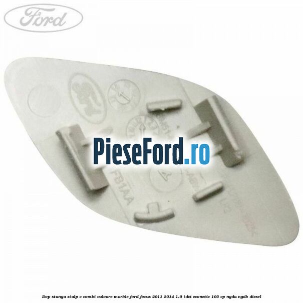 Dop stanga stalp c combi culoare marble Ford Focus 2011-2014 1.6 TDCi ECOnetic 105 cp NGDA, NGDB diesel